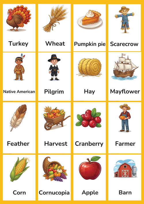 A cheerful set of 16 printable Thanksgiving symbol flashcards for preschool and kindergarten ESL learners. Features cute illustrations of turkey, pumpkin pie, cornucopia, corn, pilgrim, native american, mayflower, feather, harvest, wheat, apple, cranberry, scarecrow, hay, barn and farmer. Perfect for building Thanksgiving vocabulary in the classroom.
